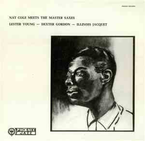 Nat Cole - Meets The Master Saxes - Lester Young, Dexter Gordon, Illinois J ...