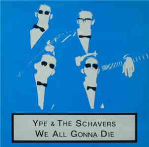 Ype & The Schavers - We All Gonna Die
