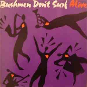 Bushmen Don't Surf - Alive