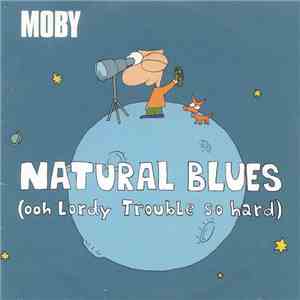 Moby - Natural Blues (Ooh Lordy Trouble So Hard)