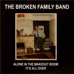 The Broken Family Band - Alone In The Makeout Room / It's All Over