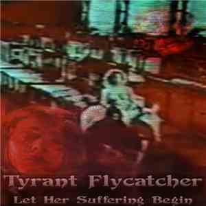 Tyrant Flycatcher - Let Her Suffering Begin