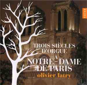 Olivier Latry - Trois Siècles D'orgue À Notre-Dame De Paris