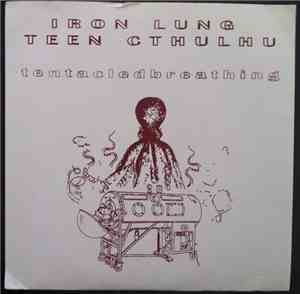 Iron Lung / Teen Cthulhu - Tentacled Breathing