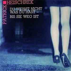 Patrick Heischrek - Du Weisst Nicht Was Du Hast - Bis Sie Weg Ist