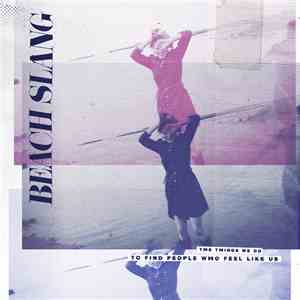 Beach Slang - The Things We Do To Find People Who Feel Like Us
