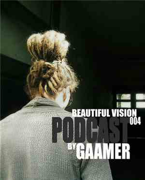 Gaamer - Beautiful Vision Podcast 004