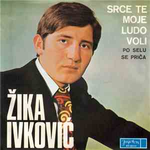 Žika Ivković - Srce Te Moje Ludo Voli