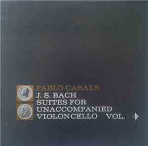 Pablo Casals - J.S. Bach - Suites For Unaccompanied Cello Vol. 1