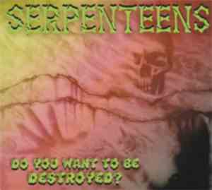 Serpenteens - Do You Want To Be Destroyed?