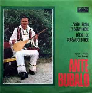 Ante Bubalo - Zašto Draga, Ti Ostavi Mene / Oženih Se Slušajući Druge