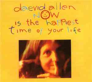 Daevid Allen - Now Is The Happiest Time Of Your Life