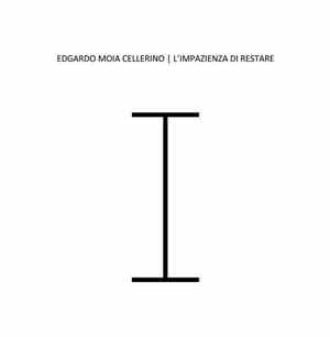 Edgardo Moia Cellerino - L'Impazienza Di Restare