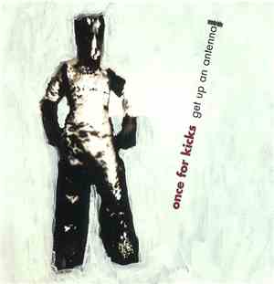 Once For Kicks - Get Up An Antenna