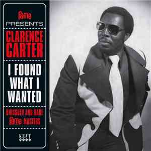Clarence Carter - I Found What I Wanted (Unissued And Rare Fame Masters)