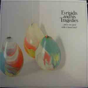 Evripidis And His Tragedies - ...And It Was Good While It Lasted Baby!