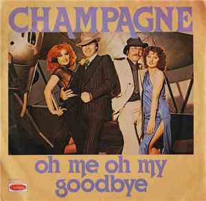 Champagne  - Oh Me Oh My, Goodbye