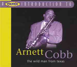 Arnett Cobb - A Proper Introduction To Arnett Cobb: The Wild Man From Texas