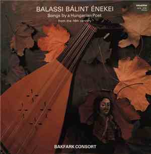 Bakfark Consort - Balassi Bálint Énekei - Songs By A Hungarian Poet From Th ...