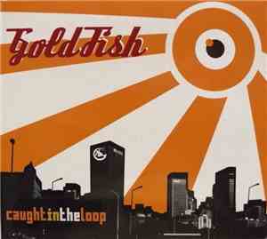 Goldfish  - Caught In The Loop