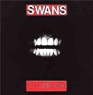 Swans - Filth (L.P.#1, E.P.#1) 1982/83