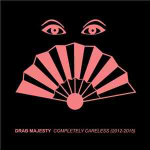 Drab Majesty - Completely Careless (2012​-​2015)