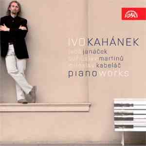 Ivo Kahánek - Leoš Janáček, Bohuslav Martinů, Miloslav Kabeláč - Piano Work ...