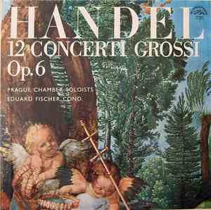 Handel - Prague Chamber Soloists , Conductor: Eduard Fischer - 12 Concerti  ...