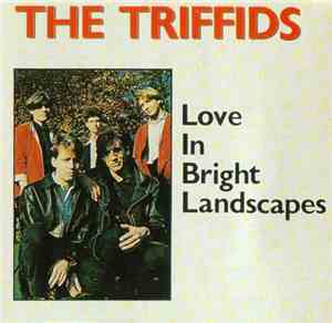 The Triffids - Love In Bright Landscapes
