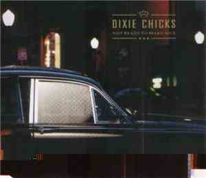 Dixie Chicks - Not Ready To Make Nice