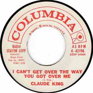 Claude King  - I Can't Get Over The Way You Got Over Me/The Comancheros