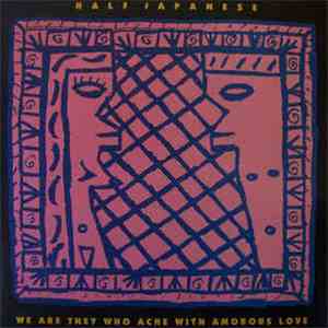 Half Japanese - We Are They Who Ache With Amorous Love