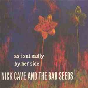 Nick Cave And The Bad Seeds - As I Sat Sadly By Her Side