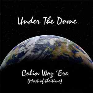 Under The Dome - Colin Woz 'Ere (Most Of The Time)