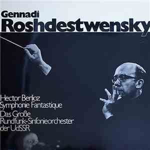 Hector Berlioz - Gennadi Roshdestwensky - Das Große Rundfunk-Sinfonieorchester Der UDSSR - Symphonie Fantastique