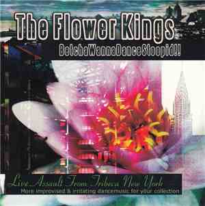 The Flower Kings - BetchaWannaDanceStoopid!!