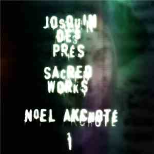 Noël Akchoté, Josquin Des Prés - Sacred Works, Vol. 1 (Des Prés's Motets Fo ...