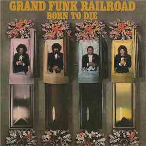 Grand Funk Railroad - Born To Die
