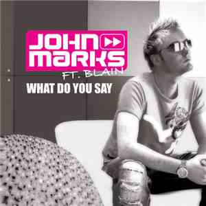 John Marks Ft. Blain - What Do You Say