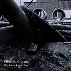 Sebastien Crusener - The Sewer Tapes (Part I)