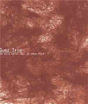 Guez Trio - Je Suis Celui Qui Je Veux Etre
