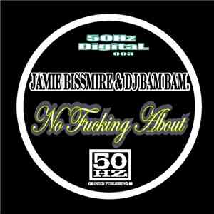 Jamie Bissmire & DJ Bam Bam - No Fucking About