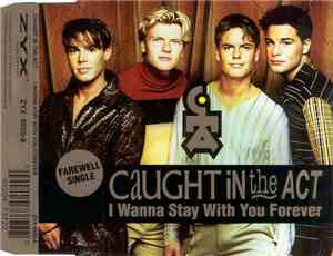 Caught In The Act  - I Wanna Stay With You Forever