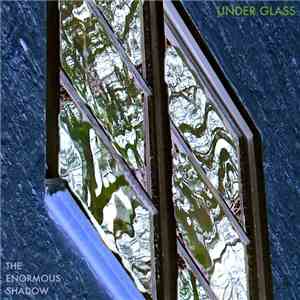 The Enormous Shadow - Under Glass