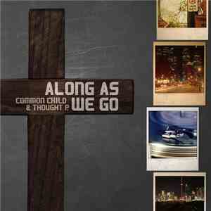 Common Child & Thought P. - Along As We Go