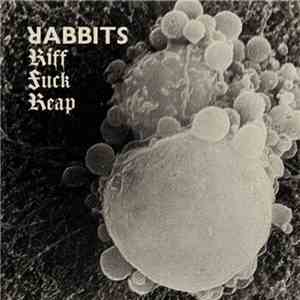 Rabbits  - Riff, Fuck, Reap