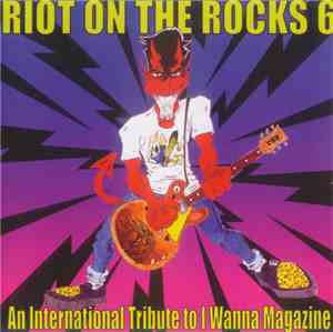 Various - Riot On The Rocks 6 - An International Tribute To I Wanna Magazin ...