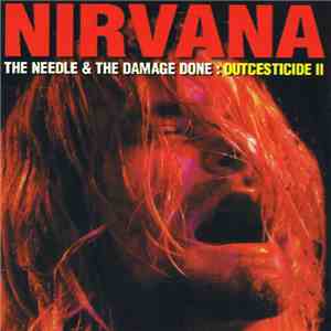 Nirvana - The Needle & The Damage Done: Outcesticide II