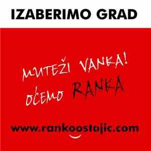 Ranko Ostojić  - Muteži Vanka! Oćemo Ranka - Izaberimo Grad