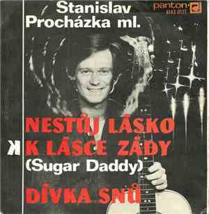 Stanislav Procházka Ml. - Nestůj Lásko K Lásce Zády (Sugar Daddy) / Dívka S ...